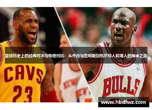 篮球历史上的经典对决与传奇对抗：从乔丹与詹姆斯到凯尔特人和湖人的宿命之战