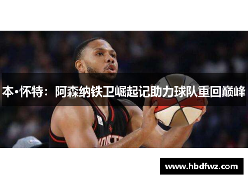 本·怀特：阿森纳铁卫崛起记助力球队重回巅峰
