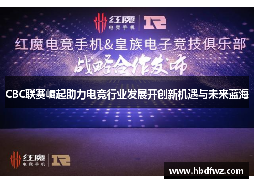 CBC联赛崛起助力电竞行业发展开创新机遇与未来蓝海
