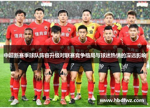 中超新赛季球队阵容升级对联赛竞争格局与球迷热情的深远影响