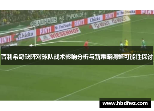 普利希奇缺阵对球队战术影响分析与新策略调整可能性探讨