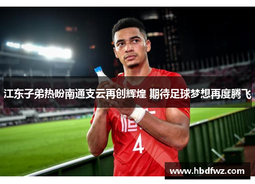 江东子弟热盼南通支云再创辉煌 期待足球梦想再度腾飞