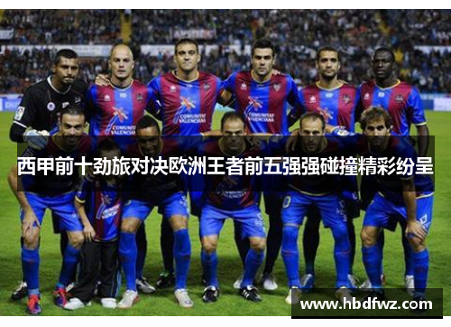 西甲前十劲旅对决欧洲王者前五强强碰撞精彩纷呈 西甲前十劲旅对决欧洲王者前五强强碰撞精彩纷呈
