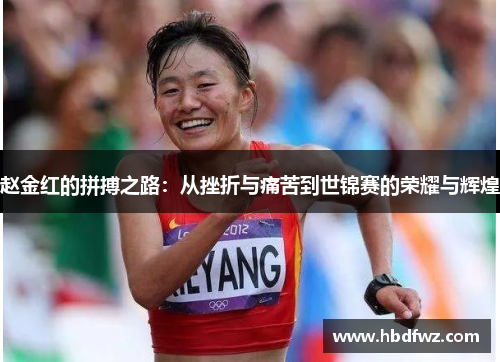 赵金红的拼搏之路:从挫折与痛苦到世锦赛的荣耀与辉煌 赵金红的拼搏之路:从挫折与痛苦到世锦赛的荣耀与辉煌